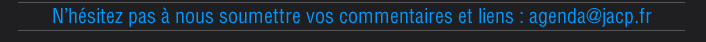 N’hésitez pas à nous soumettre vos commentaires et liens : agenda@jacp.fr