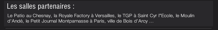 Le Patio au Chesnay, la Royale Factory à Versailles, le TGP à Saint Cyr l”Ecole, le Moulin d’Andé, le Petit Journal Montparnasse à Paris, ville de Bois d’Arcy ... 