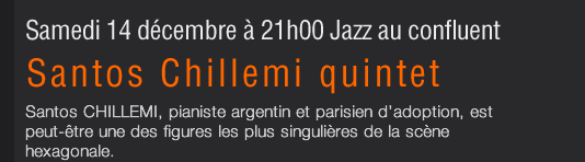 Samedi 14 décembre à 21h00 Jazz au confluent Santos CHILLEMI, pianiste argentin et parisien d’adoption, est peut-être une des figures les plus singulières de la scène hexagonale.