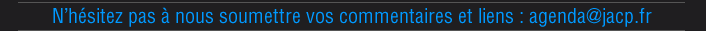 N’hésitez pas à nous soumettre vos commentaires et liens : agenda@jacp.fr