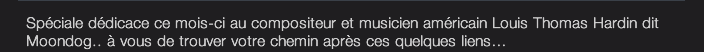 Spéciale dédicace ce mois-ci au compositeur et musicien américain Louis Thomas Hardin dit Moondog.. à vous de trouver votre chemin après ces quelques liens…