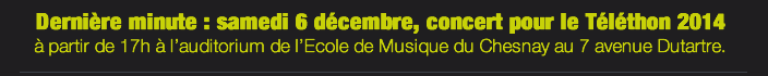 Dernière minute : samedi 6 décembre, concert pour le Téléthon 2014  à partir de 17h à l’auditorium de l’Ecole de Musique du Chesnay au 7 avenue Dutartre.