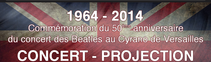 1964 - 2014 Commémoration du 50ème anniversaire du concert des Beatles au Cyrano de Versailles CONCERT - PROJECTION