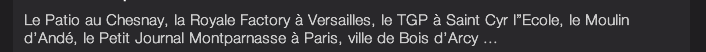 Le Patio au Chesnay, la Royale Factory à Versailles, le TGP à Saint Cyr l”Ecole, le Moulin d’Andé, le Petit Journal Montparnasse à Paris, ville de Bois d’Arcy ... 