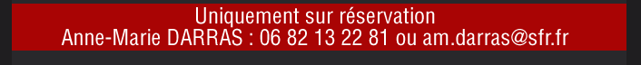 Uniquement sur réservation Anne-Marie DARRAS : 06 82 13 22 81 ou am.darras@sfr.fr