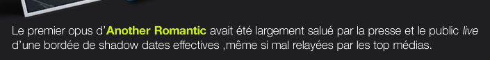 Le premier opus d’Another Romantic avait été largement salué par la presse et le public live  d’une bordée de shadow dates effectives ,même si mal relayées par les top médias. 