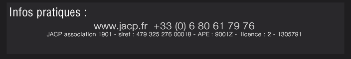 www.jacp.fr  +33 (0) 6 80 61 79 76 JACP association 1901 - siret : 479 325 276 00018 - APE : 9001Z -  licence : 2 - 1305791 