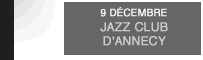 9 DÉCEMBRE JAZZ CLUB D’ANNECY