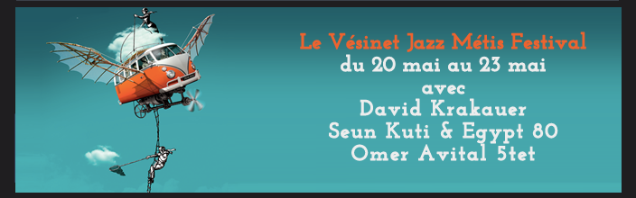 Le Vésinet Jazz Métis Festival du 20 mai au 23 mai avec David Krakauer Seun Kuti & Egypt 80 Omer Avital 5tet