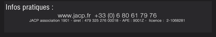 www.jacp.fr  +33 (0) 6 80 61 79 76 JACP association 1901 - siret : 479 325 276 00018 - APE : 9001Z -  licence :  2-1068281 