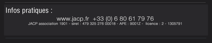 www.jacp.fr  +33 (0) 6 80 61 79 76 JACP association 1901 - siret : 479 325 276 00018 - APE : 9001Z -  licence : 2 - 1305791 