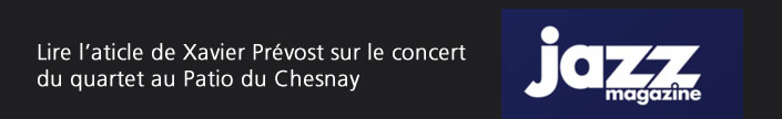 Lire l’aticle de Xavier Prévost sur le concert du quartet au Patio du Chesnay 