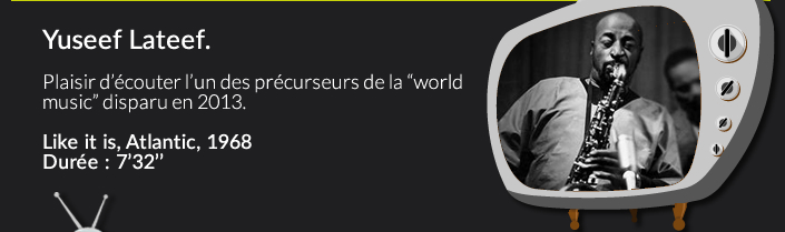 Yuseef Lateef.Plaisir découter l’un des précurseur de la “world music” disparu en 2013.Like it is, Atlantic, 1968Durée : 7’32’’