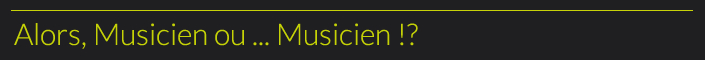 Alors, Musicien ou ... Musicien !?