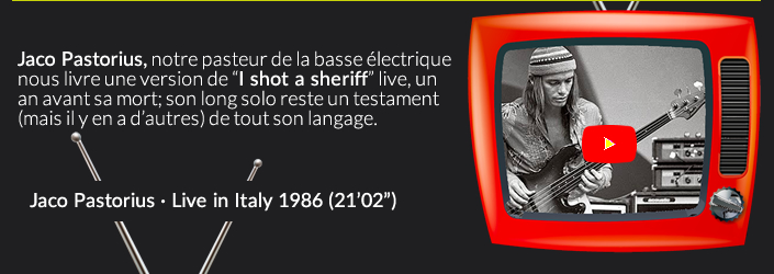 Jaco Pastorius, notre pasteur de la basse électrique nous livre une version de “I shot a sheriff” live, un an avant sa mort; son long solo reste un testament (mais il y en a d’autres) de tout son langage.