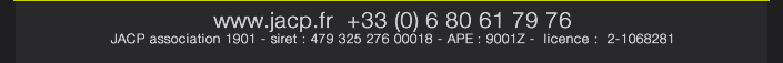 www.jacp.fr  +33 (0) 6 80 61 79 76JACP association 1901 - siret : 479 325 276 00018 - APE : 9001Z -  licence :  2-1068281